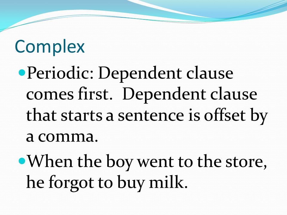 Complex Periodic: Dependent clause comes first. Dependent clause that starts a sentence is offset by a comma.