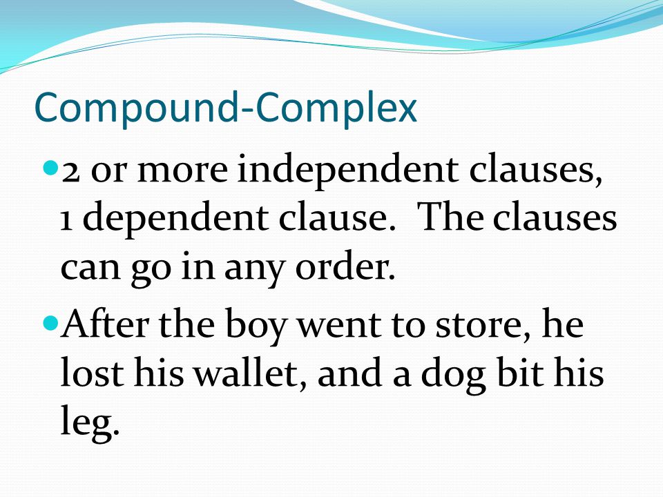 Compound-Complex 2 or more independent clauses, 1 dependent clause. The clauses can go in any order.