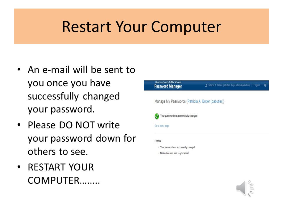 Restart Your Computer An  will be sent to you once you have successfully changed your password.