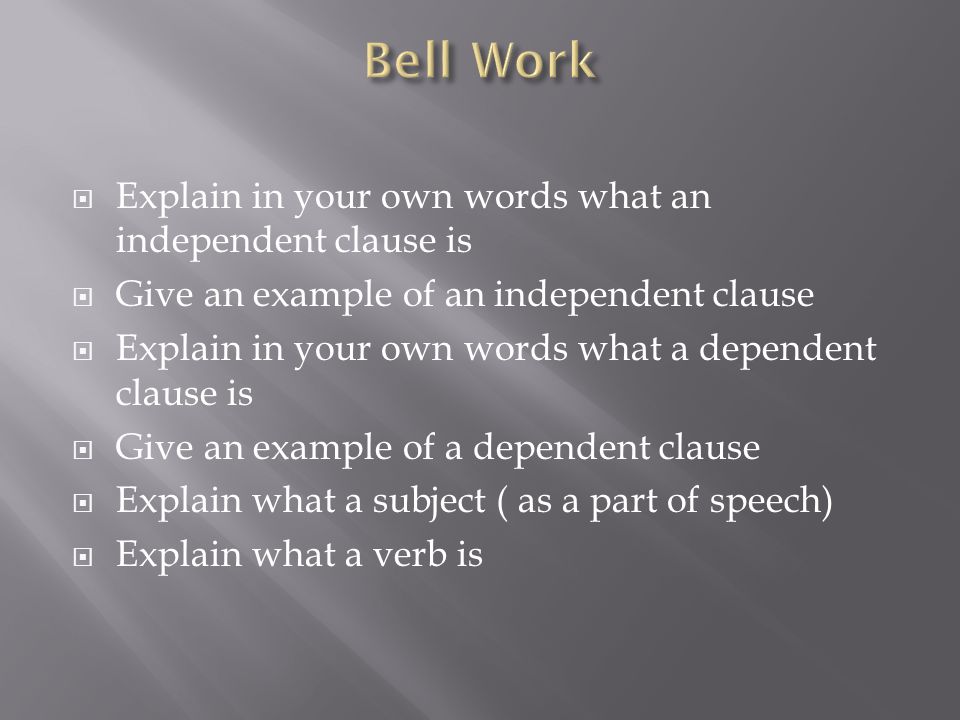 Bell Work Explain in your own words what an independent clause is