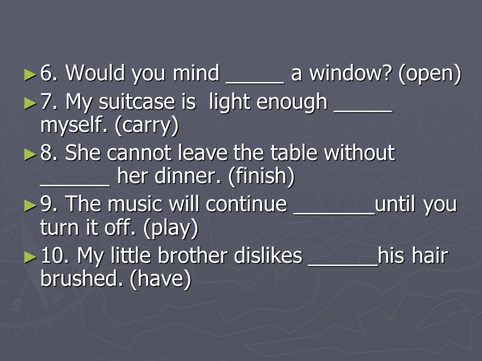6. Would you mind _____ a window (open)
