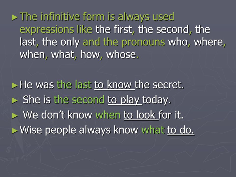 The infinitive form is always used expressions like the first, the second, the last, the only and the pronouns who, where, when, what, how, whose.