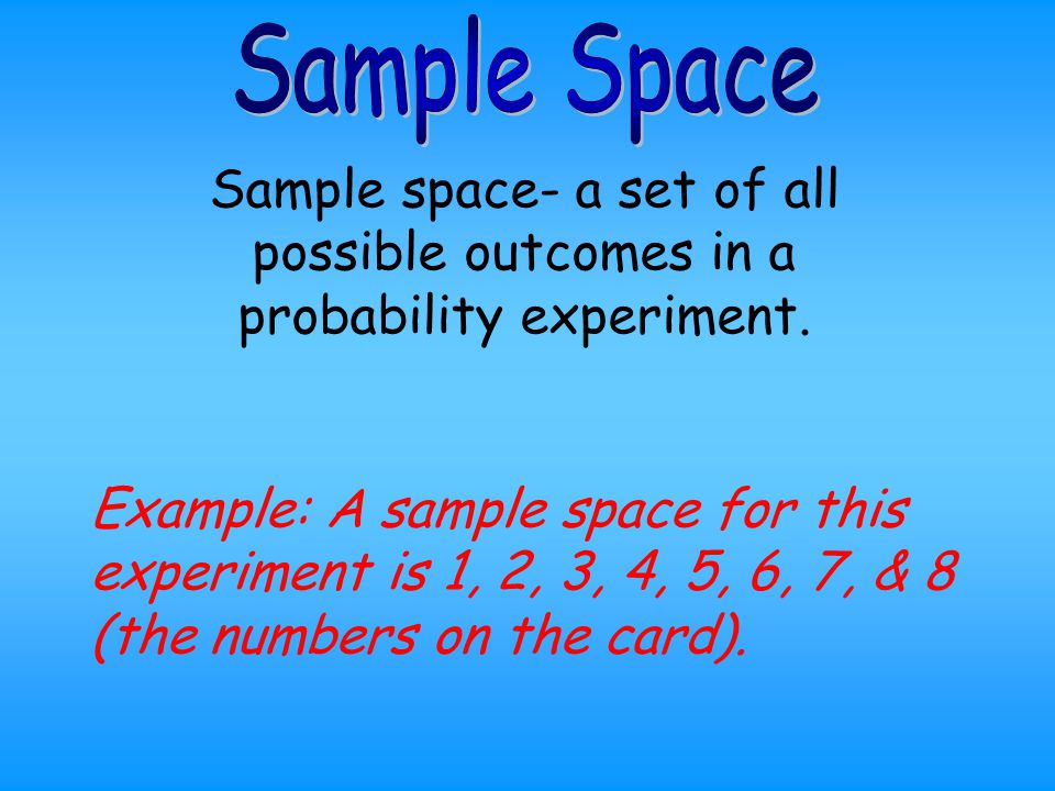 Sample Space Sample space- a set of all possible outcomes in a probability experiment.