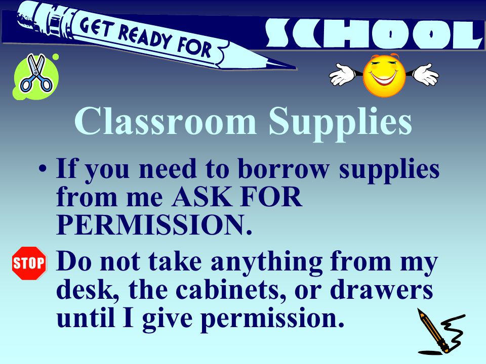 Classroom Supplies If you need to borrow supplies from me ASK FOR PERMISSION.