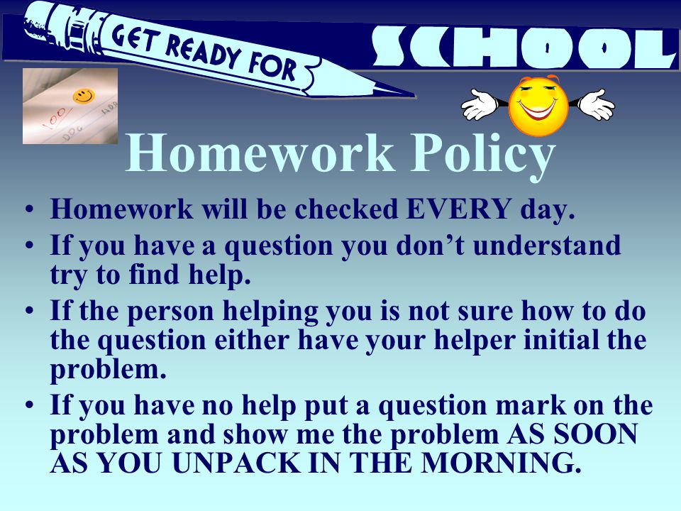Homework Policy Homework will be checked EVERY day.