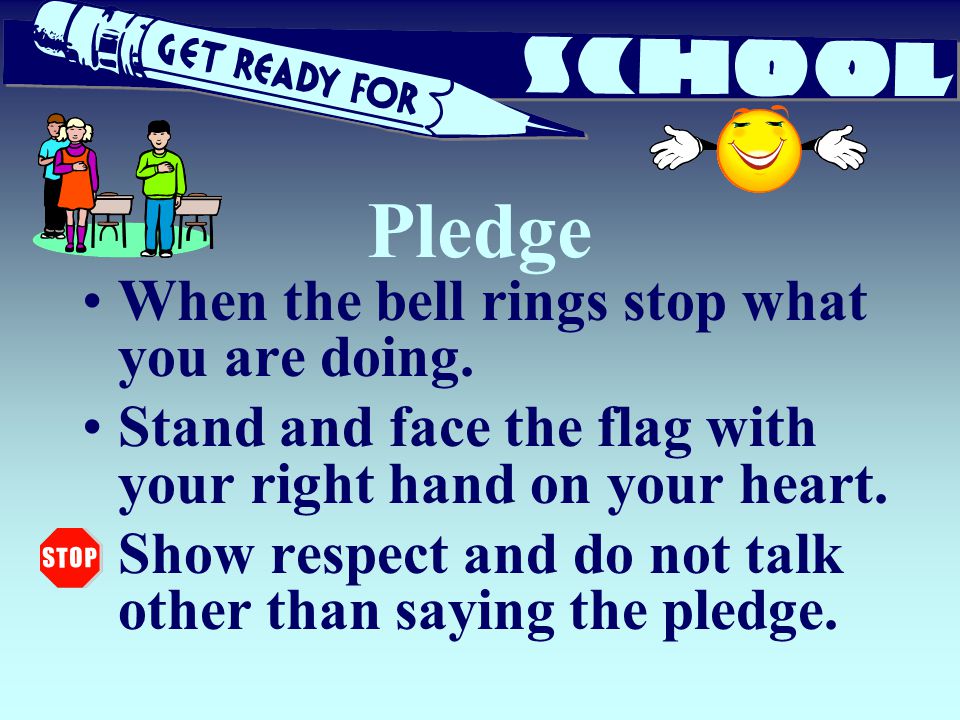 Pledge When the bell rings stop what you are doing.