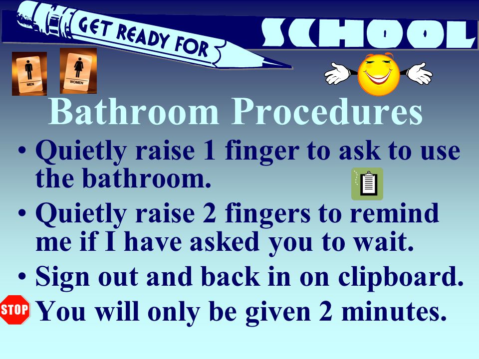 Bathroom Procedures Quietly raise 1 finger to ask to use the bathroom.