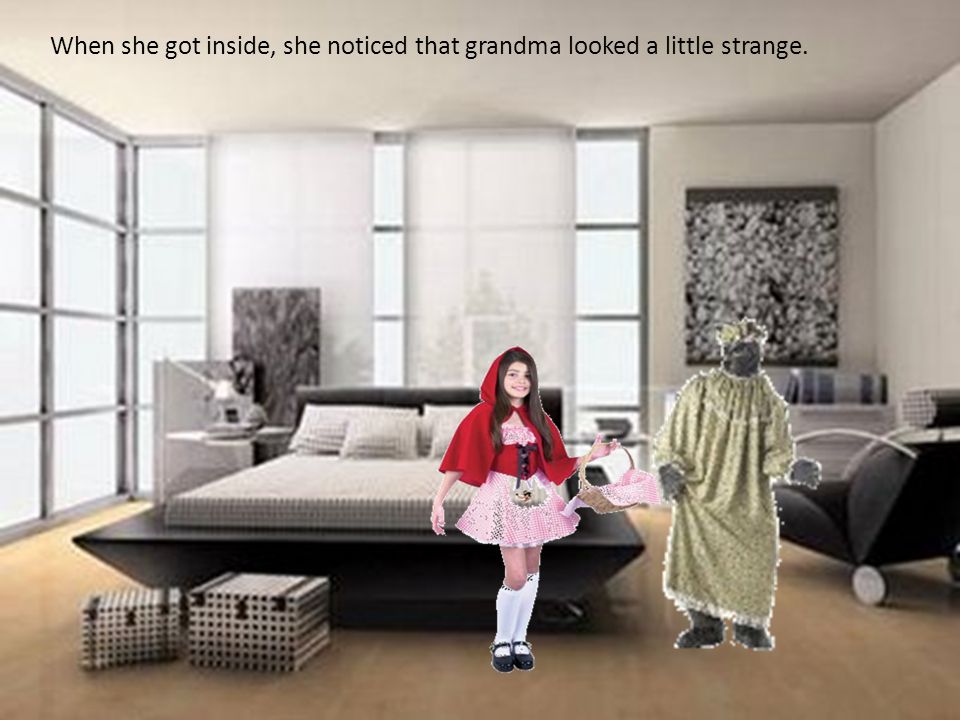 When she got inside, she noticed that grandma looked a little strange.