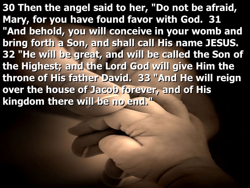 30 Then the angel said to her, Do not be afraid, Mary, for you have found favor with God.