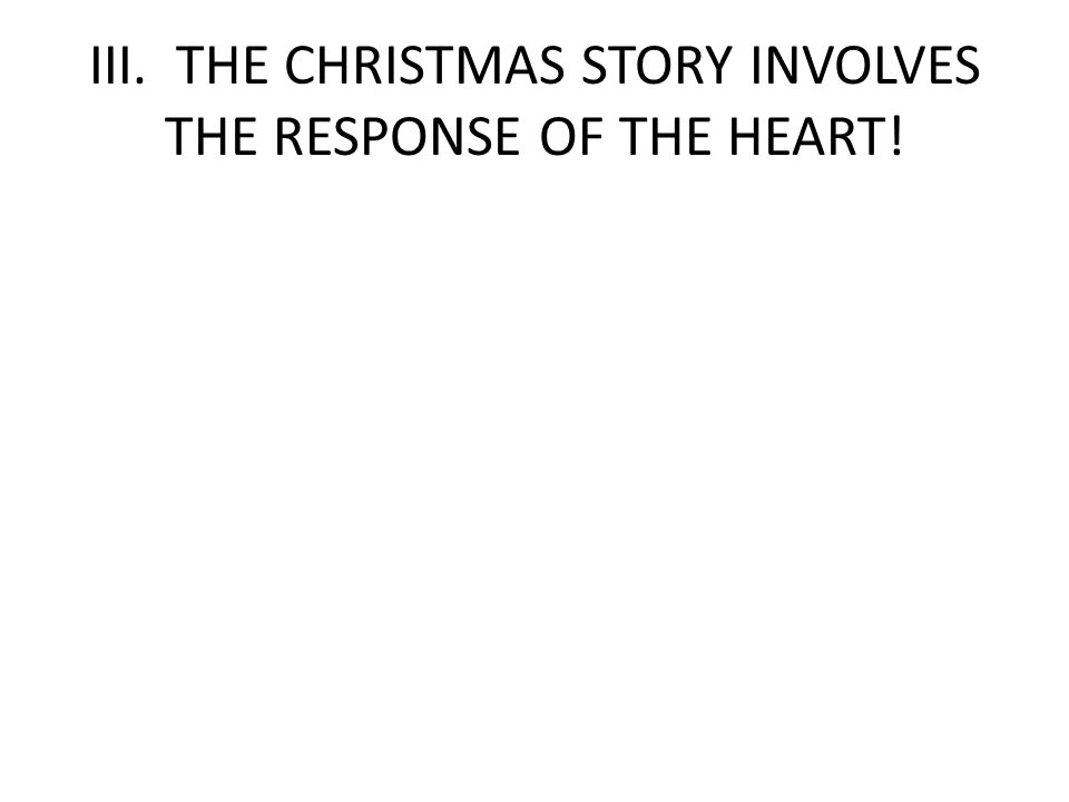 III. THE CHRISTMAS STORY INVOLVES THE RESPONSE OF THE HEART!