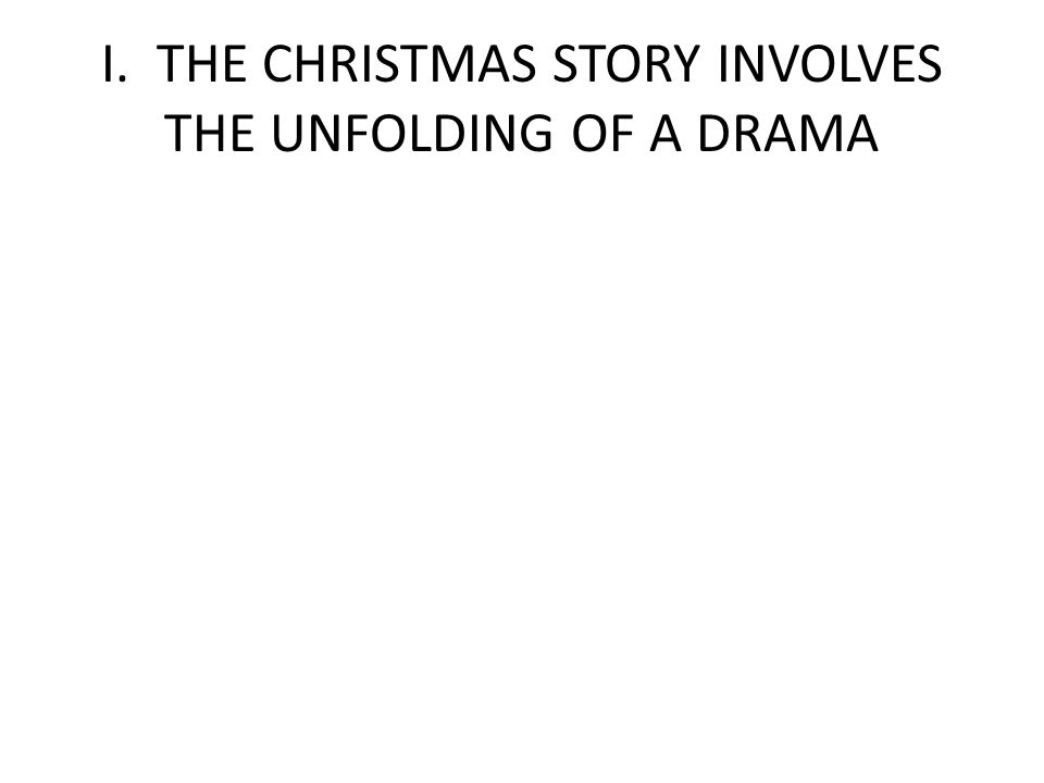 I. THE CHRISTMAS STORY INVOLVES THE UNFOLDING OF A DRAMA