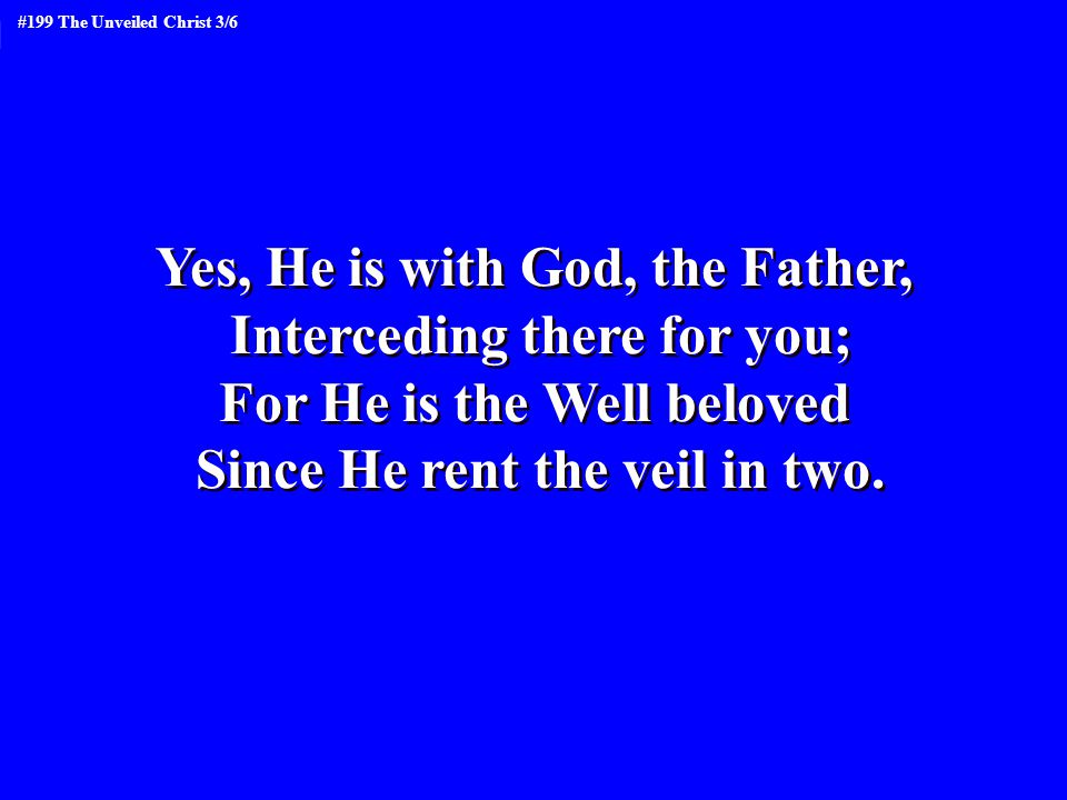 Yes, He is with God, the Father, Interceding there for you;