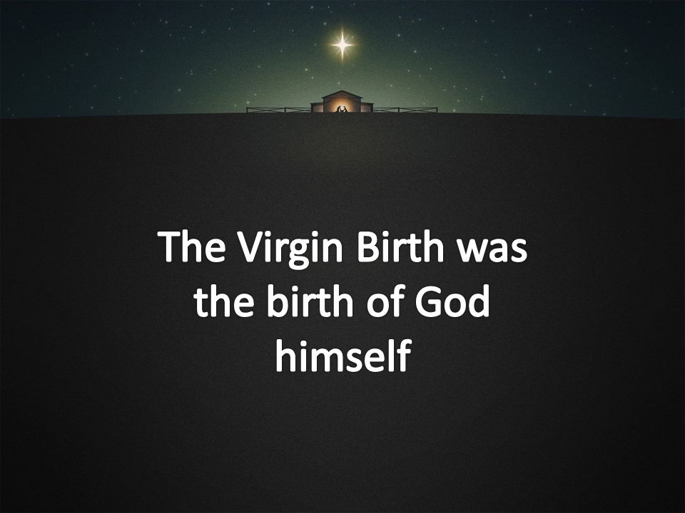 The Virgin Birth was the birth of God himself