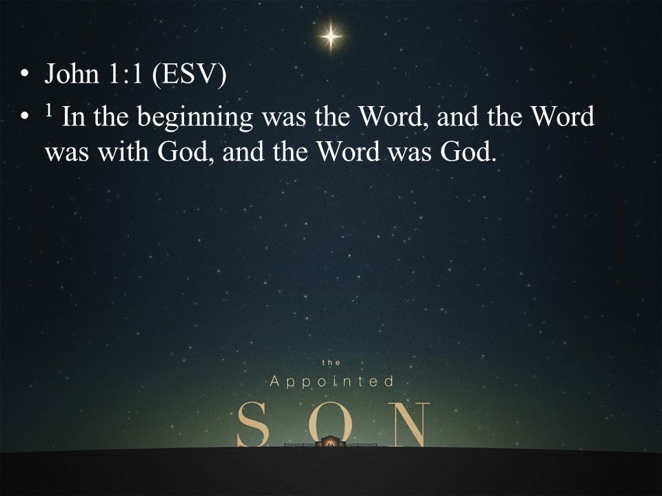 John 1:1 (ESV) 1 In the beginning was the Word, and the Word was with God, and the Word was God.
