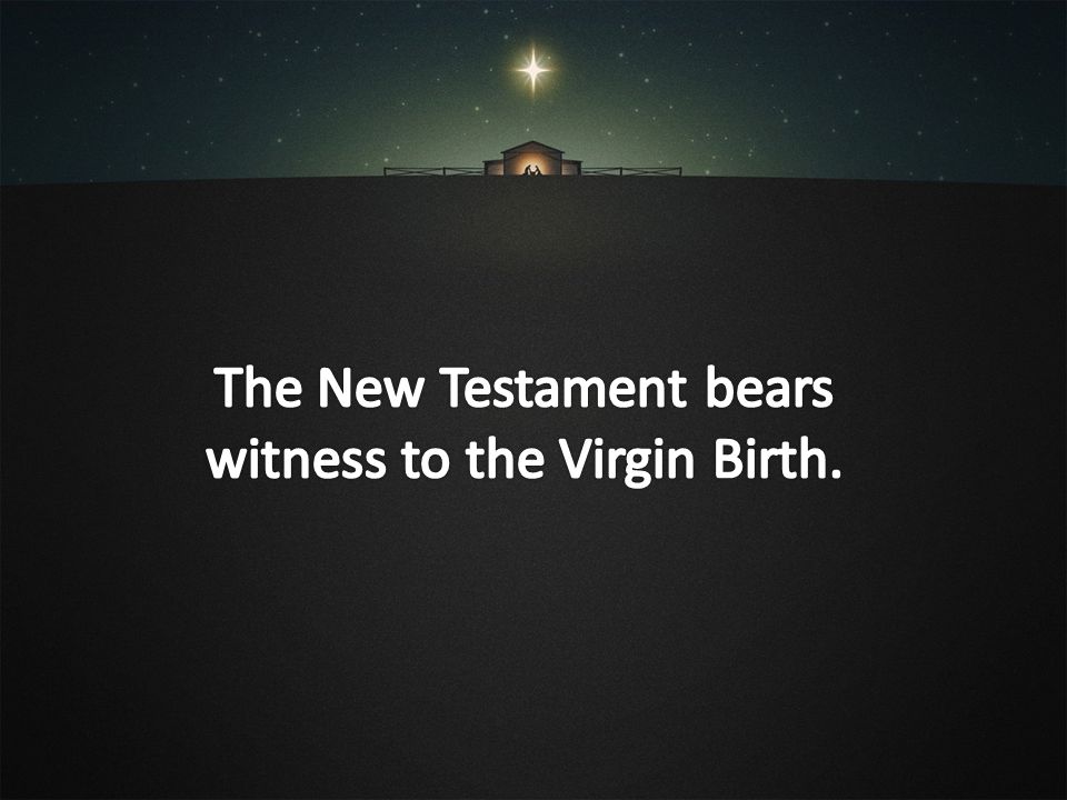 The New Testament bears witness to the Virgin Birth.