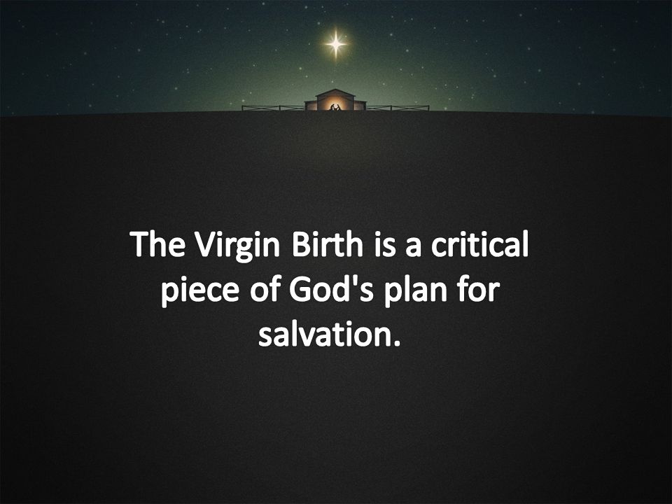 The Virgin Birth is a critical piece of God s plan for salvation.