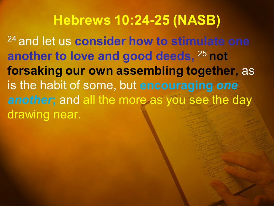 Hebrews 10:24-25 (NASB)