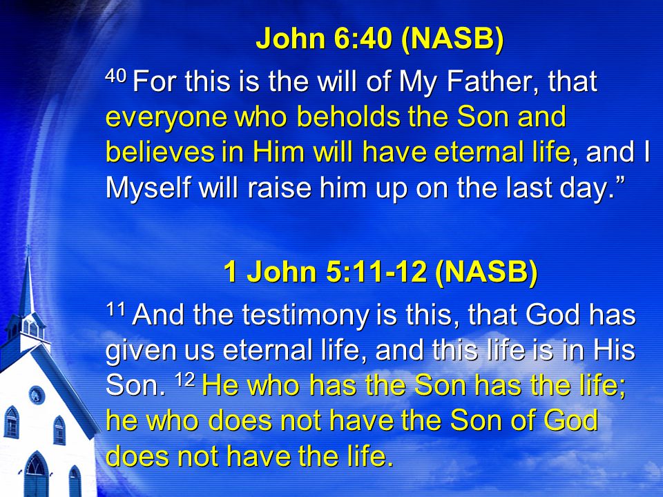 John 6:40 (NASB) 1 John 5:11-12 (NASB)