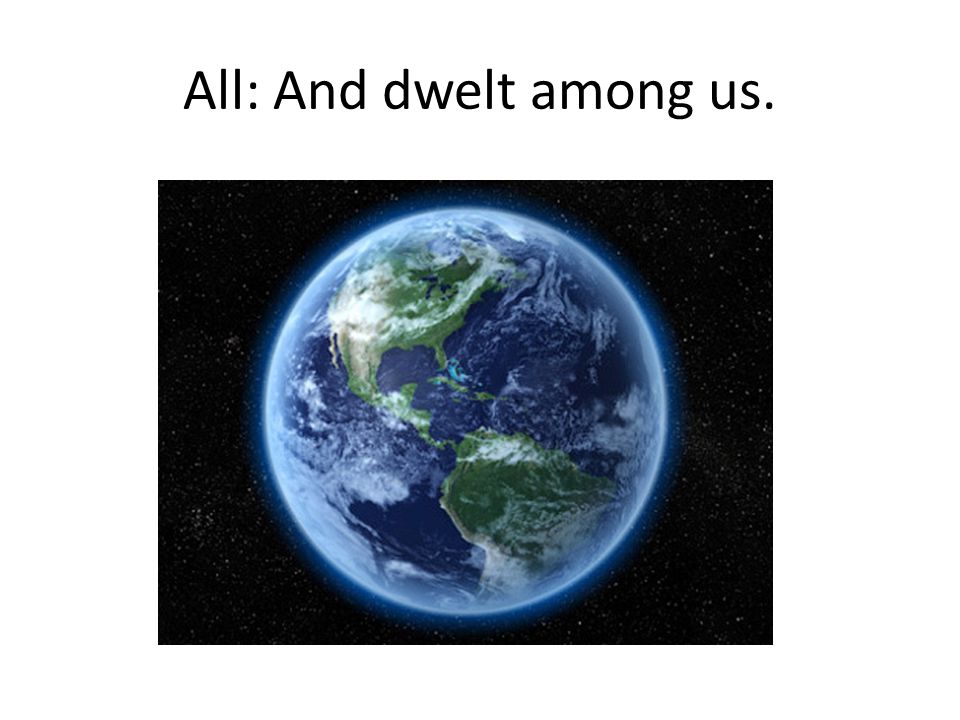 All: And dwelt among us.