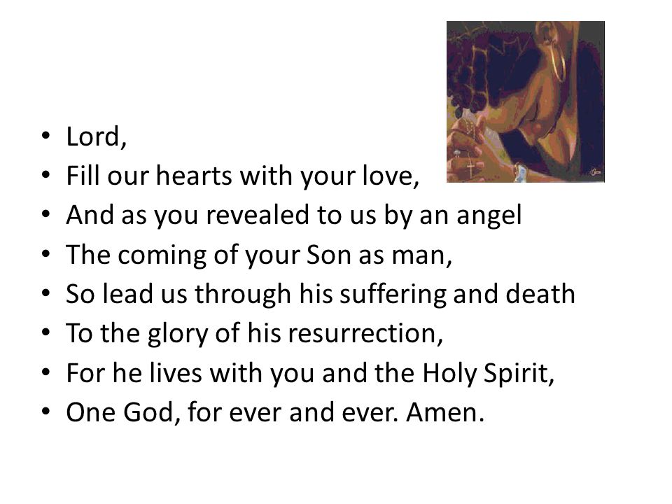 Lord, Fill our hearts with your love, And as you revealed to us by an angel. The coming of your Son as man,