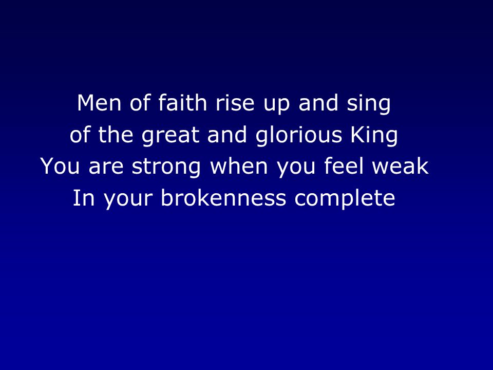 Men of faith rise up and sing of the great and glorious King