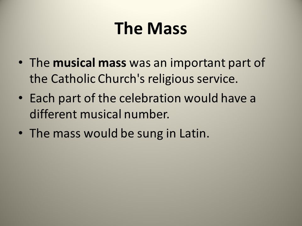 The Mass The musical mass was an important part of the Catholic Church s religious service.