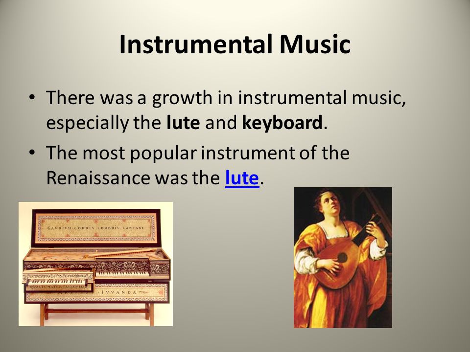 Instrumental Music There was a growth in instrumental music, especially the lute and keyboard.