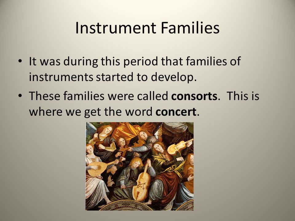 Instrument Families It was during this period that families of instruments started to develop.