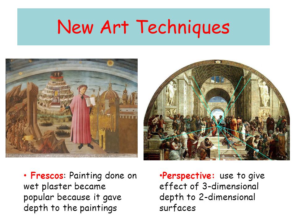 New Art Techniques Frescos: Painting done on wet plaster became popular because it gave depth to the paintings.