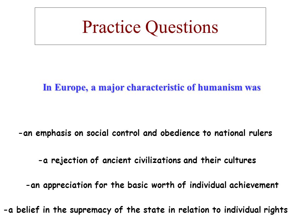 Practice Questions In Europe, a major characteristic of humanism was