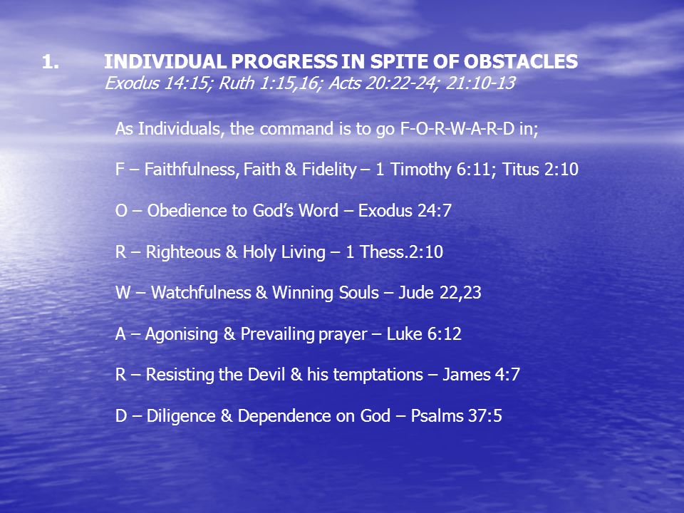 INDIVIDUAL PROGRESS IN SPITE OF OBSTACLES Exodus 14:15; Ruth 1:15,16; Acts 20:22-24; 21:10-13