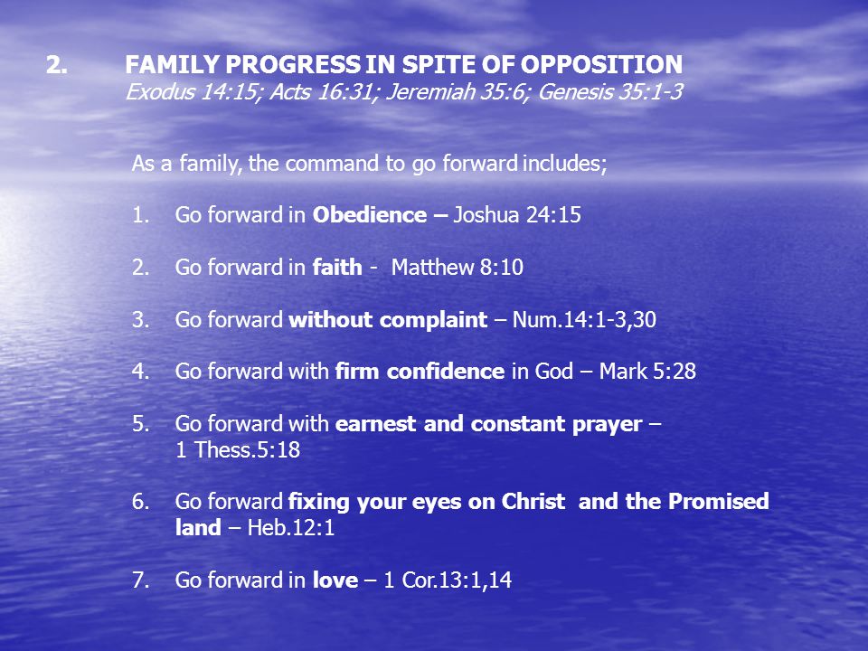 FAMILY PROGRESS IN SPITE OF OPPOSITION Exodus 14:15; Acts 16:31; Jeremiah 35:6; Genesis 35:1-3