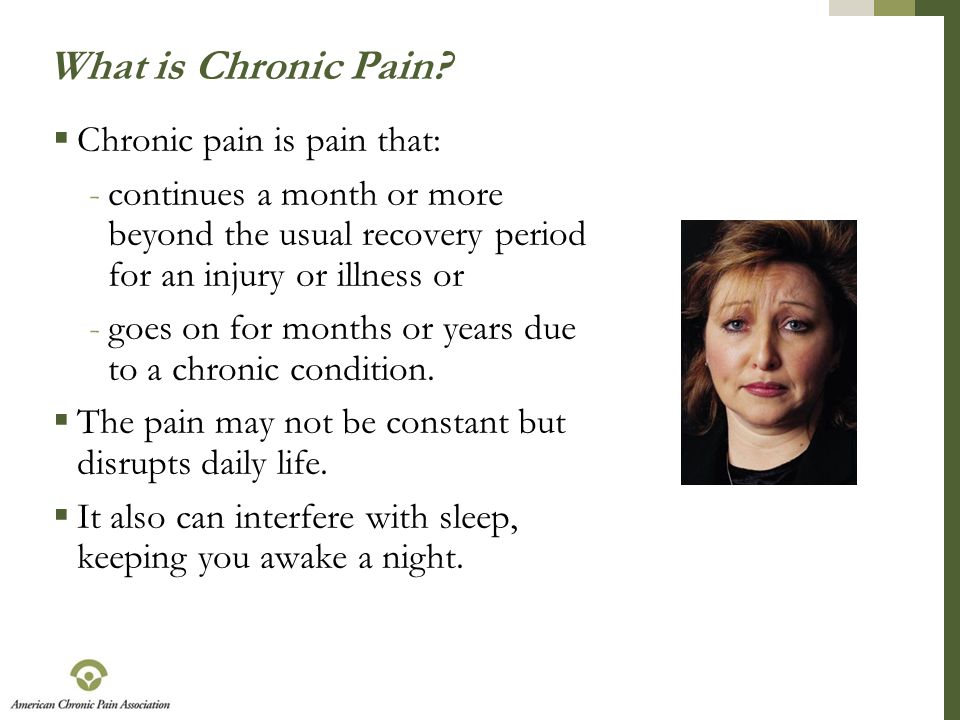 What is Chronic Pain Chronic pain is pain that: