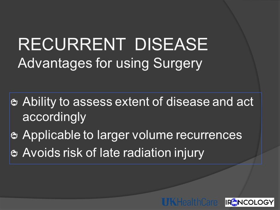 RECURRENT DISEASE Advantages for using Surgery