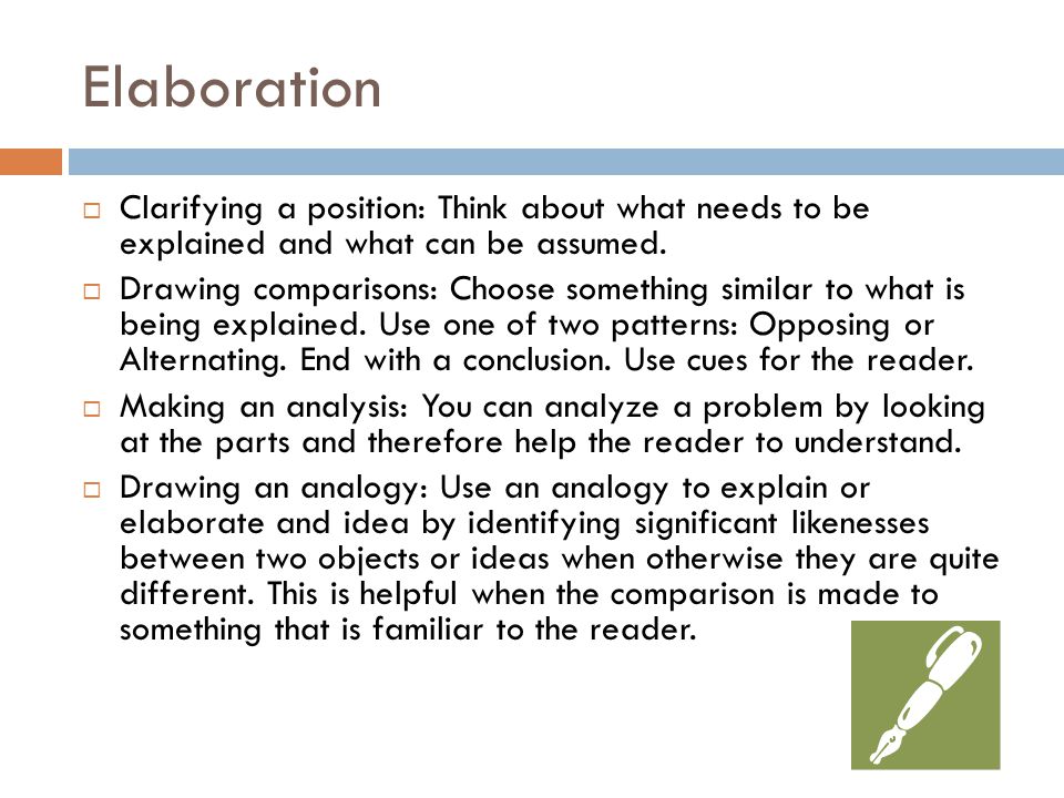 Elaboration Clarifying a position: Think about what needs to be explained and what can be assumed.