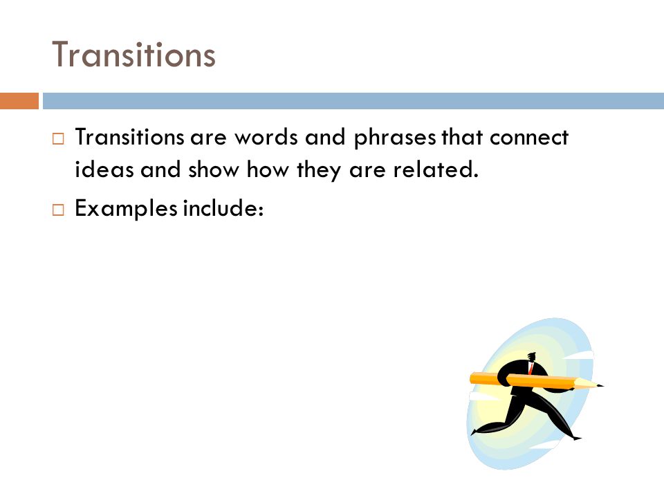 Transitions Transitions are words and phrases that connect ideas and show how they are related.