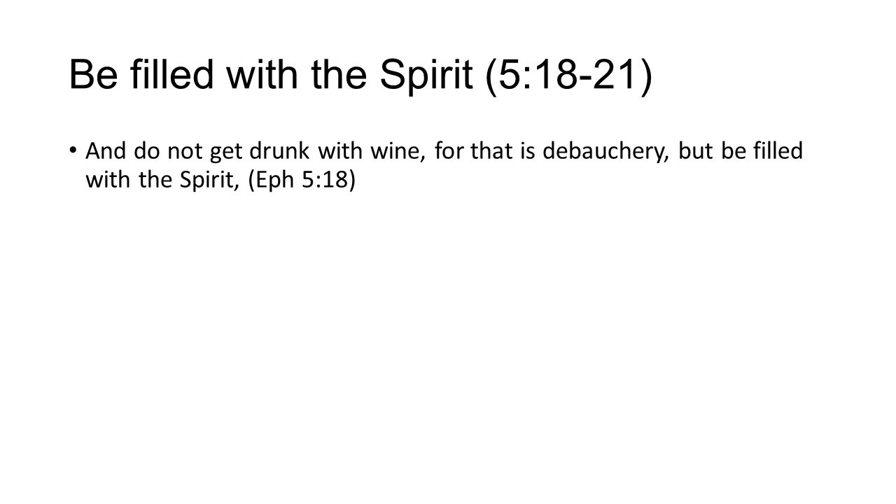 Be filled with the Spirit (5:18-21)