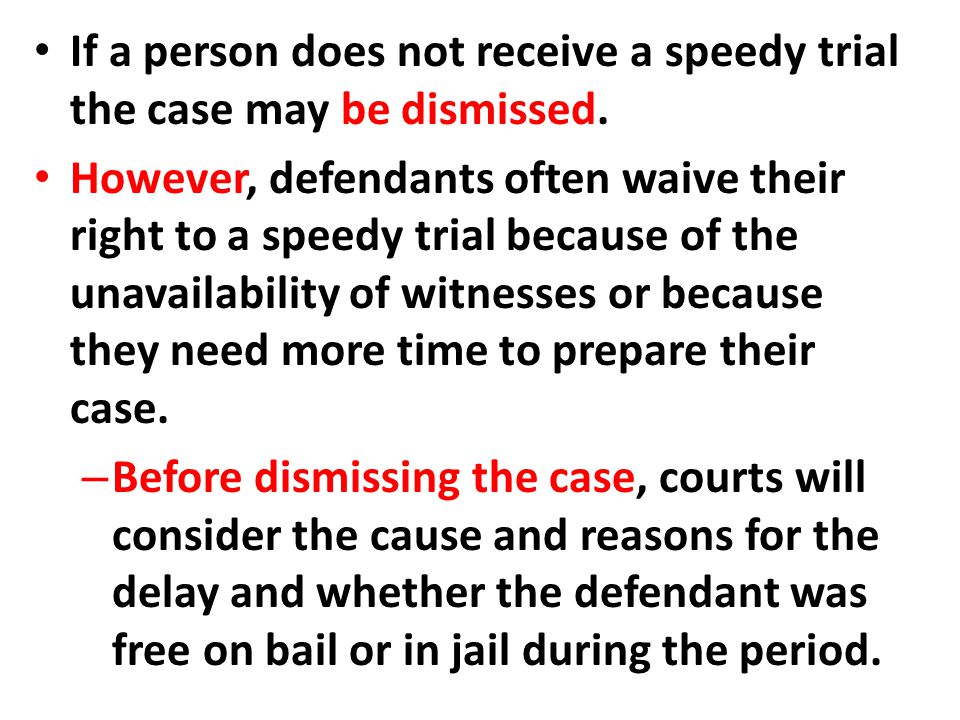 If a person does not receive a speedy trial the case may be dismissed.