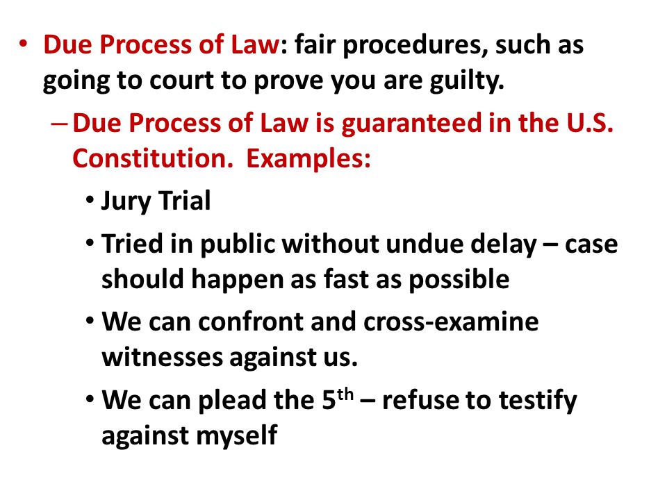 Due Process of Law: fair procedures, such as going to court to prove you are guilty.