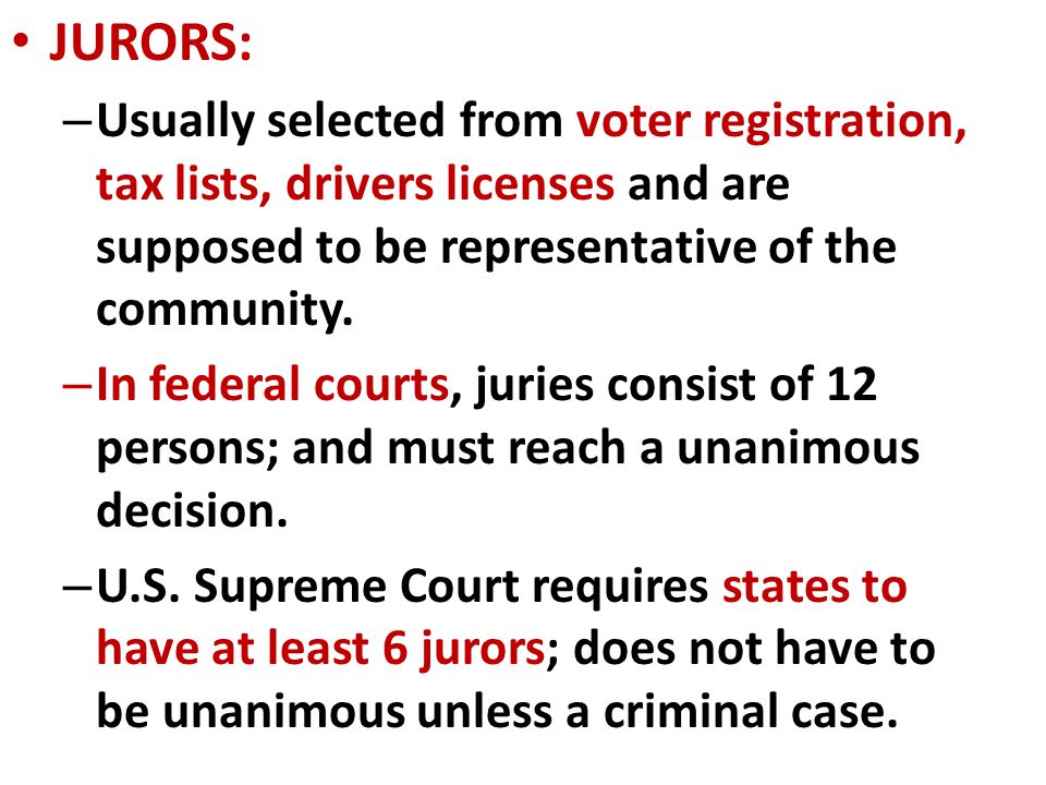 JURORS: Usually selected from voter registration, tax lists, drivers licenses and are supposed to be representative of the community.