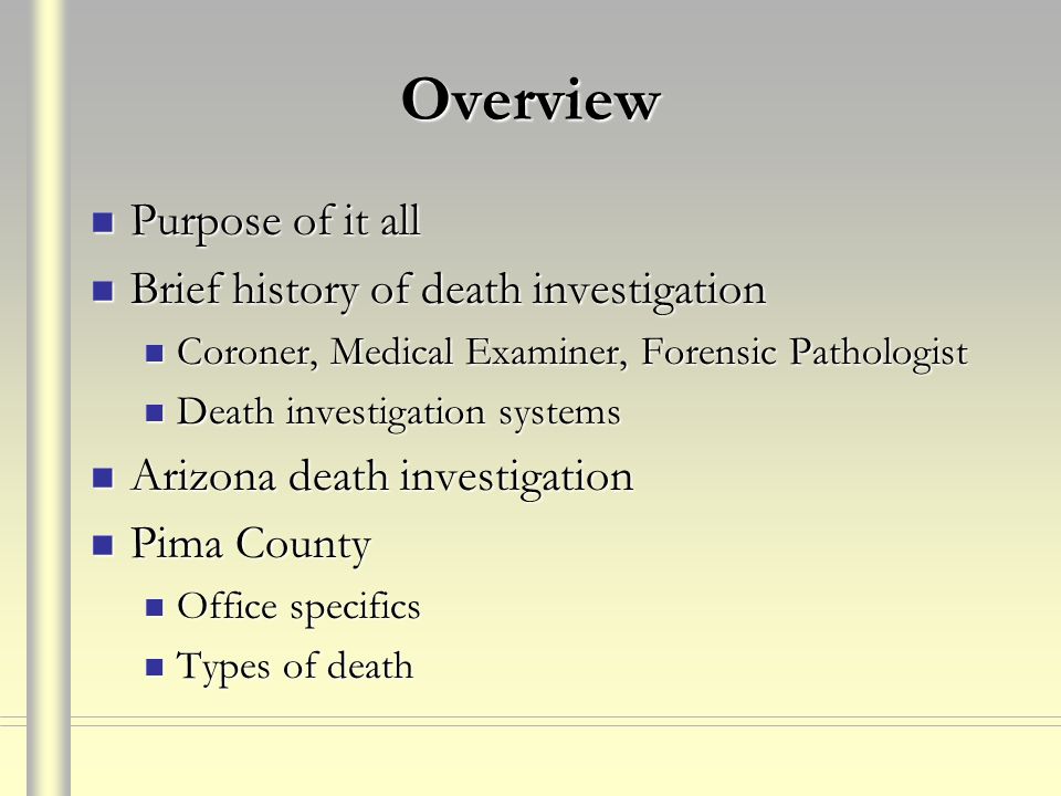 Overview Purpose of it all Brief history of death investigation
