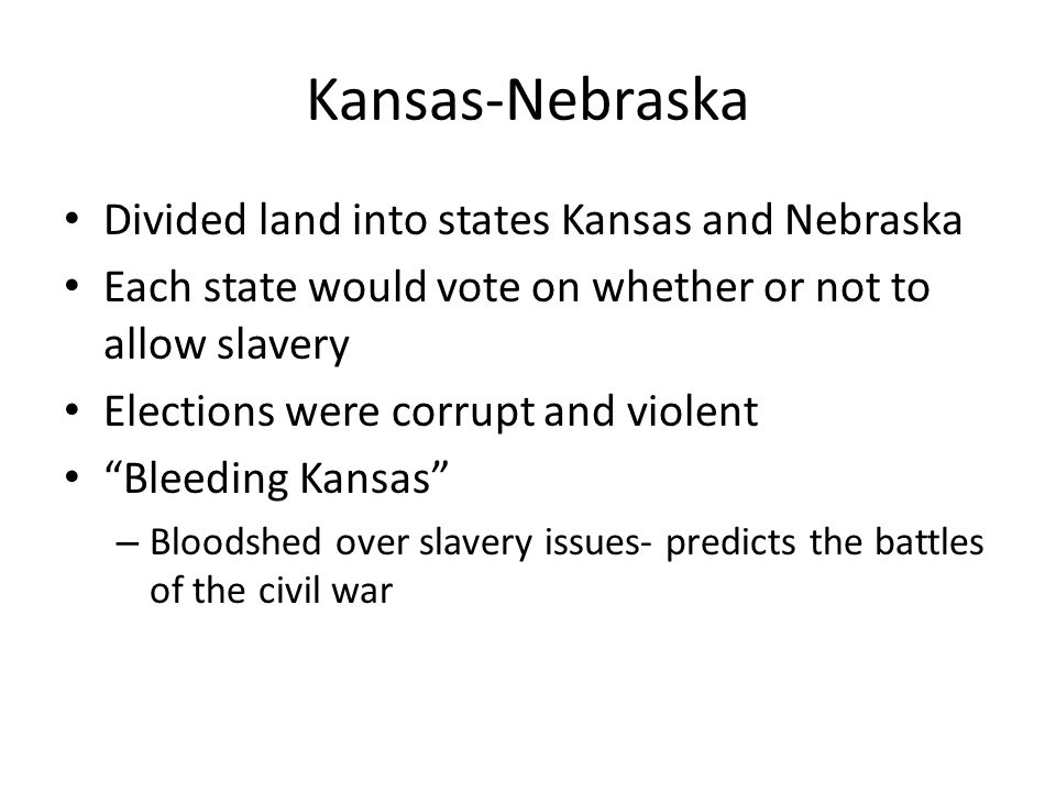 Kansas-Nebraska Divided land into states Kansas and Nebraska