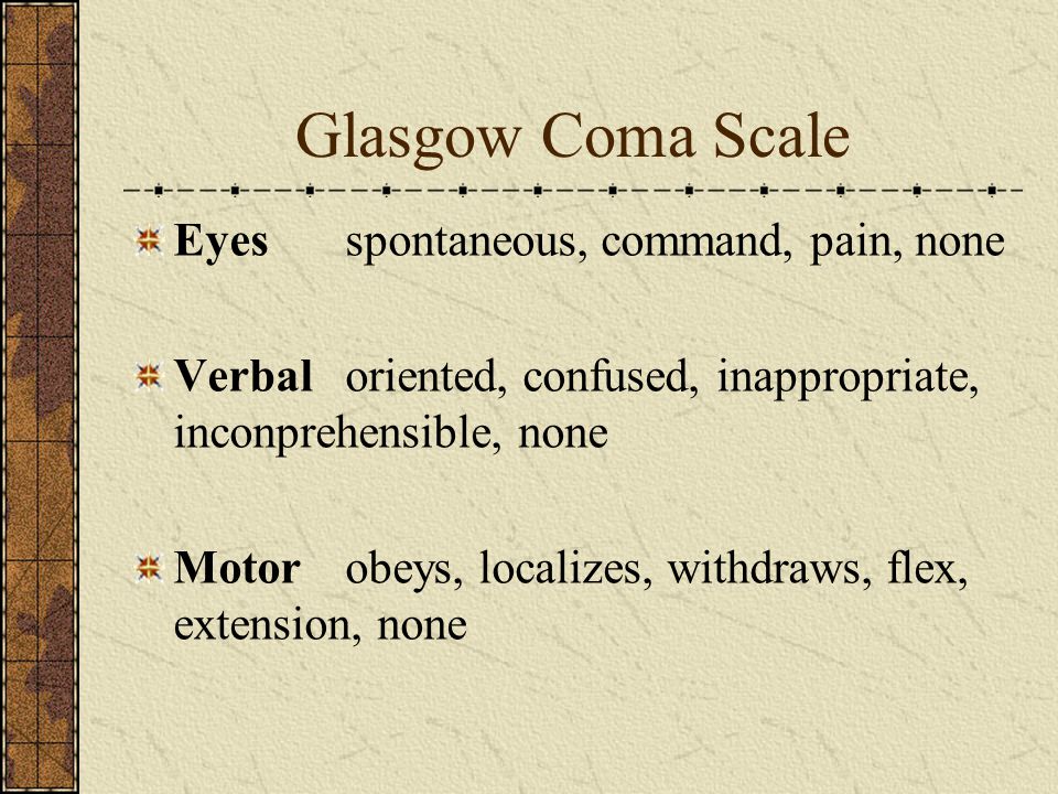Glasgow Coma Scale Eyes spontaneous, command, pain, none