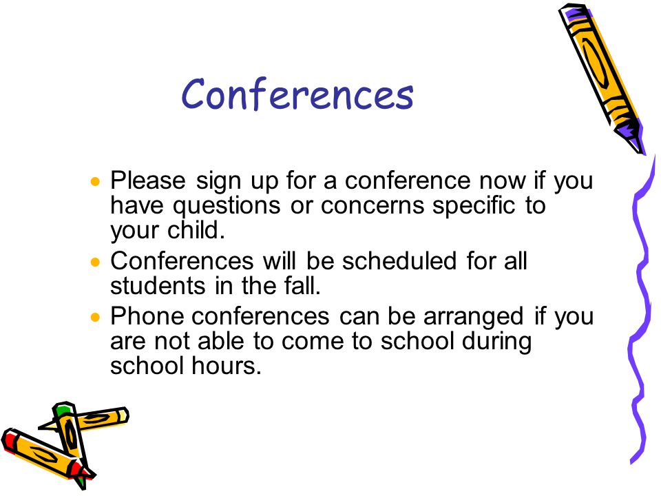 Conferences Please sign up for a conference now if you have questions or concerns specific to your child.