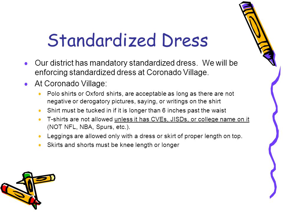 Standardized Dress Our district has mandatory standardized dress. We will be enforcing standardized dress at Coronado Village.