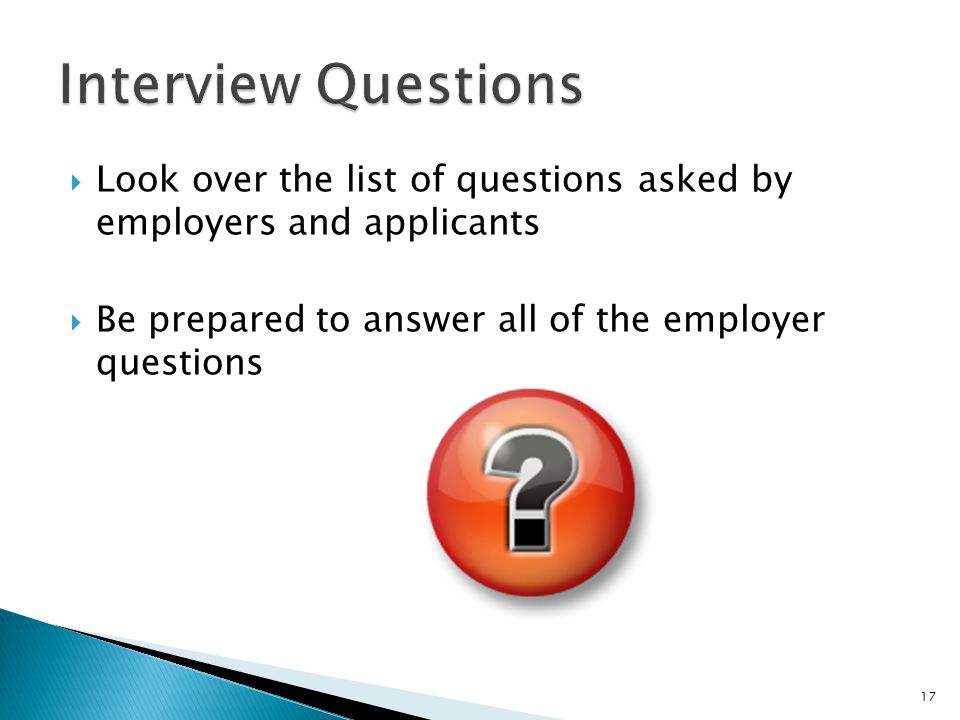Interview Questions Look over the list of questions asked by employers and applicants.