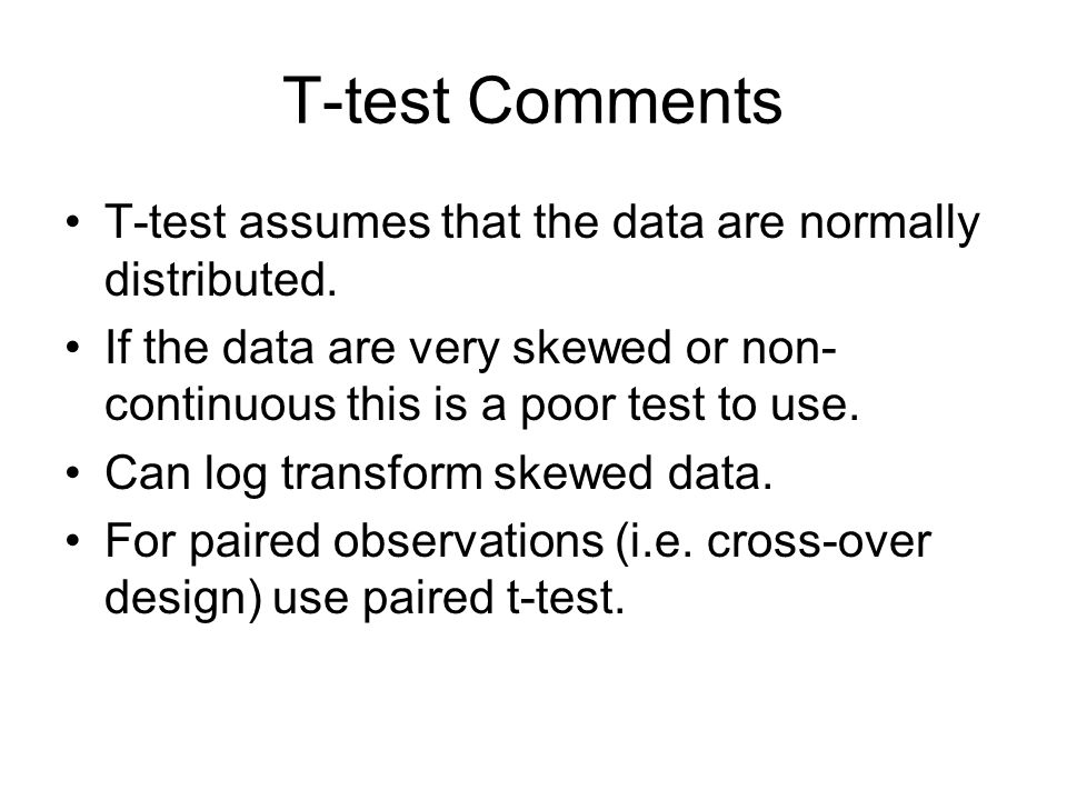 T-test Comments T-test assumes that the data are normally distributed.