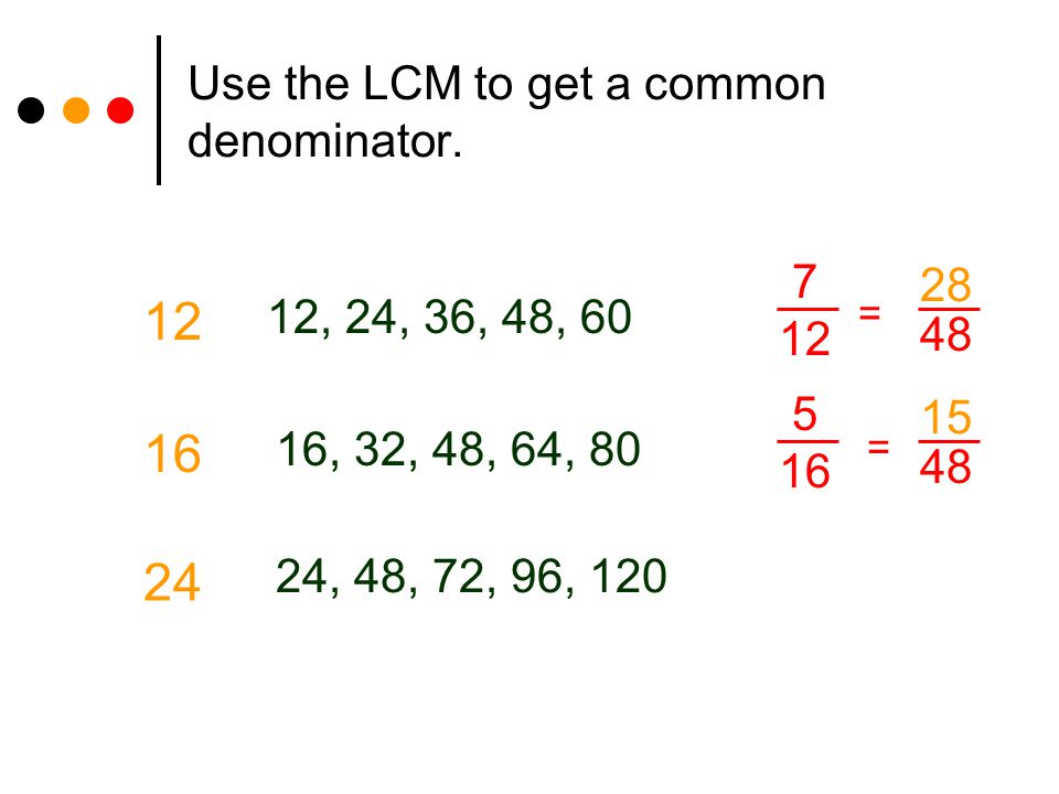 Use the LCM to get a common denominator.