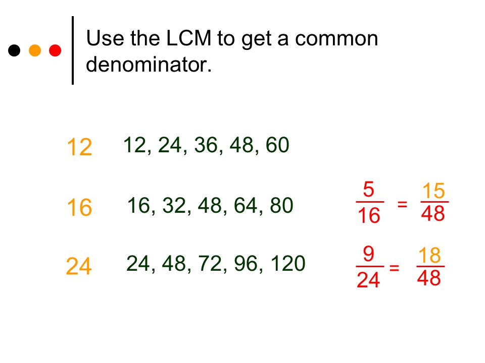 Use the LCM to get a common denominator.