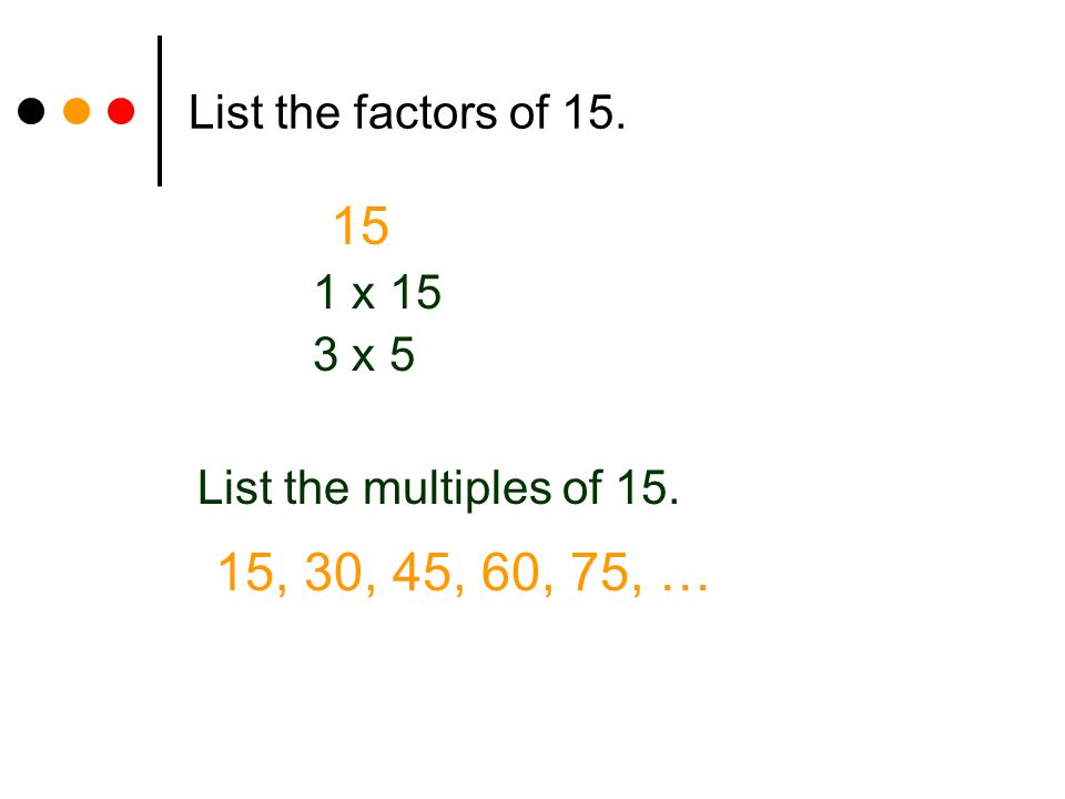 List the factors of x 15 3 x 5 List the multiples of , 30, 45, 60, 75, …